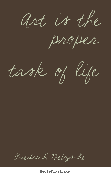 Quote about life - Art is the proper task of life.