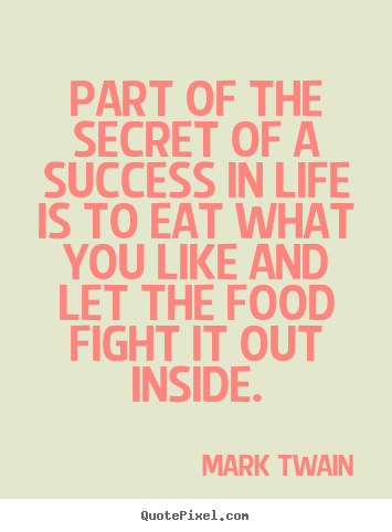 Life quote - Part of the secret of a success in life is to eat what..