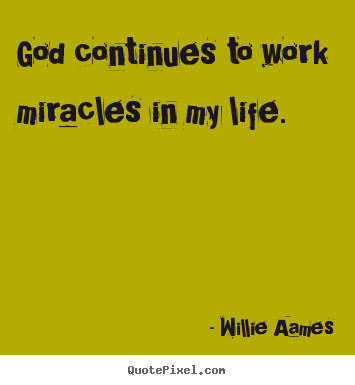 Make personalized picture quotes about life - God continues to work miracles in my life.
