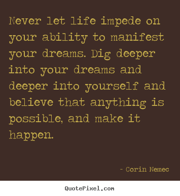 Never let life impede on your ability to manifest your dreams... Corin Nemec best life quotes
