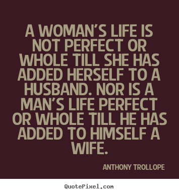 Make custom poster quote about life - A woman's life is not perfect or whole till she has added..
