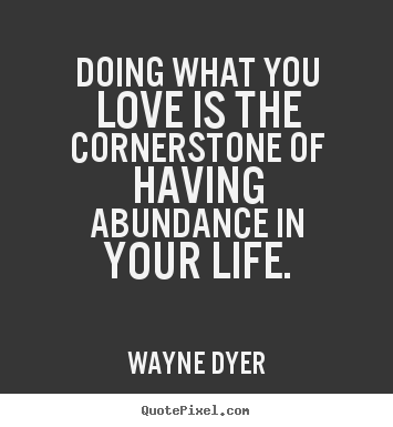 Diy picture quotes about life - Doing what you love is the cornerstone of having..