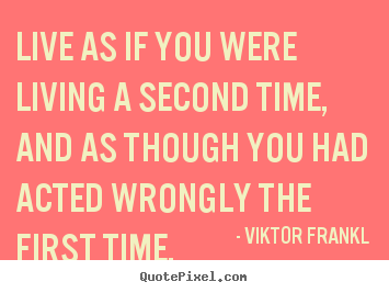 Life quote - Live as if you were living a second time, and as though you..