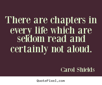 Quote about life - There are chapters in every life which are seldom..