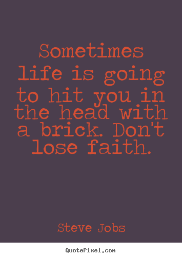Sometimes life is going to hit you in the head with a brick... Steve Jobs popular life quote
