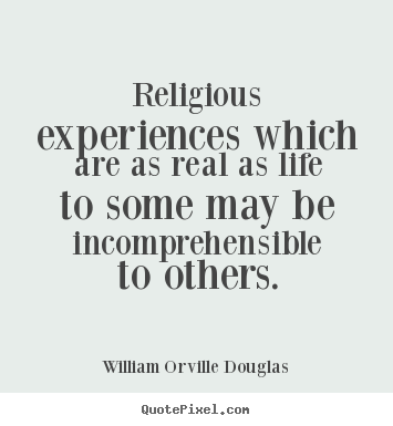 Quote about life - Religious experiences which are as real as life..