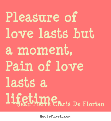 Life quotes - Pleasure of love lasts but a moment, pain of love lasts..