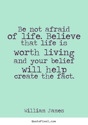 Quotes about life - Be not afraid of life. believe that life is worth living..