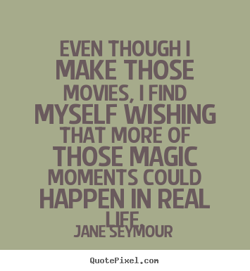 Jane Seymour picture quotes - Even though i make those movies, i find myself wishing that.. - Life quotes