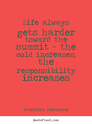 Life quotes - Life always gets harder toward the summit - the..