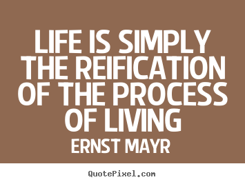 Design custom picture quotes about life - Life is simply the reification of the process..