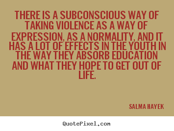 Quotes about life - There is a subconscious way of taking violence as a way of expression,..