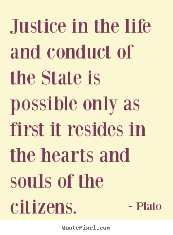 Plato picture quote - Justice in the life and conduct of the state is possible.. - Life quote