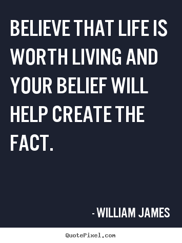 Make custom picture quotes about life - Believe that life is worth living and your belief will help create the..