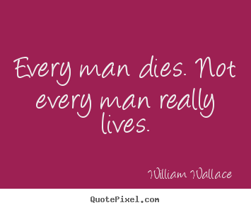 Life quotes - Every man dies. not every man really lives.