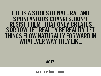 How to make picture quotes about life - Life is a series of natural and spontaneous changes...
