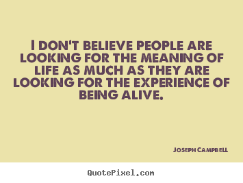 Joseph Campbell picture quote - I don't believe people are looking for the meaning of life.. - Life quotes