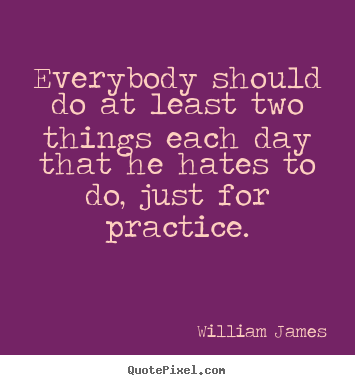 Life quote - Everybody should do at least two things each day..