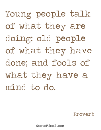 Proverb picture quotes - Young people talk of what they are doing; old people.. - Life quotes