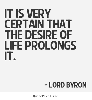 Life quote - It is very certain that the desire of life prolongs it.