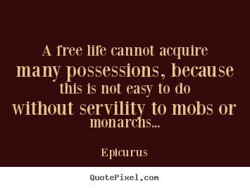 Life quote - A free life cannot acquire many possessions, because this is not..