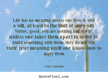 Paul Gauguin picture quote - Life has no meaning unless one lives it with a will,.. - Life quotes