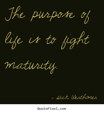 Quotes about life - The purpose of life is to fight maturity.
