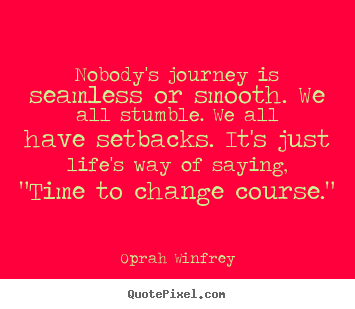 How to make picture quotes about life - Nobody's journey is seamless or smooth. we all stumble. we all have setbacks...
