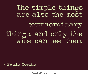 Paulo Coelho picture quotes - The simple things are also the most extraordinary things, and only the.. - Life sayings