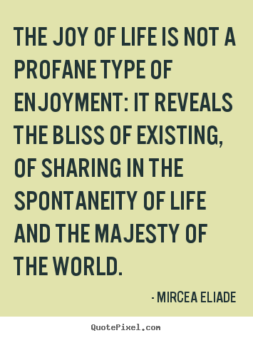 Life quotes - The joy of life is not a profane type of enjoyment: it reveals..