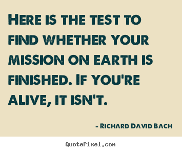 Richard David Bach picture quote - Here is the test to find whether your mission on.. - Life quotes