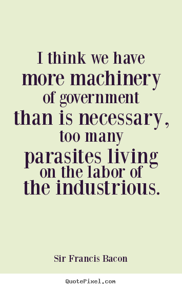 Quotes about life - I think we have more machinery of government than is necessary,..