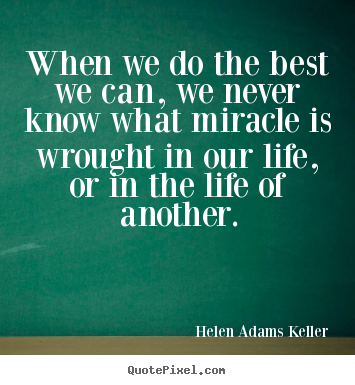 Life quote - When we do the best we can, we never know what miracle is wrought..