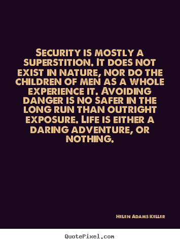 Quotes about life - Security is mostly a superstition. it does not exist in nature,..