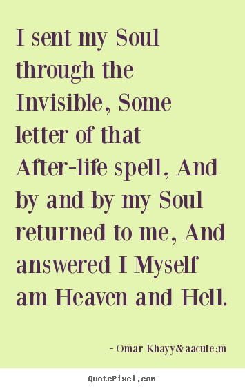 Omar Khayy&aacute;m image quotes - I sent my soul through the invisible, some letter of.. - Life quotes