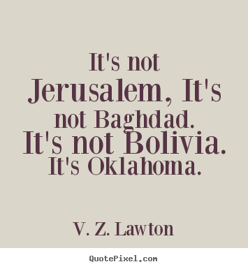 Quotes about life - It's not jerusalem, it's not baghdad. it's not bolivia...