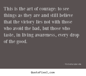 Life quotes - This is the art of courage: to see things as they..