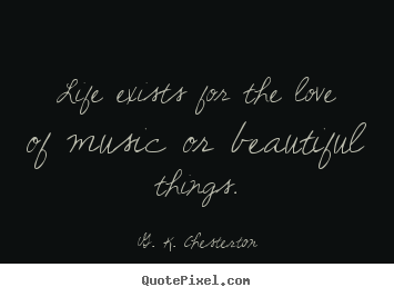 Sayings about life - Life exists for the love of music or beautiful..