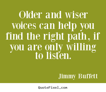 Jimmy Buffett picture quote - Older and wiser voices can help you find the right path, if you are.. - Life quotes