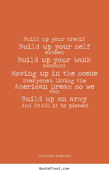 Make picture quotes about life - Build up your creditbuild up your self esteembuild..