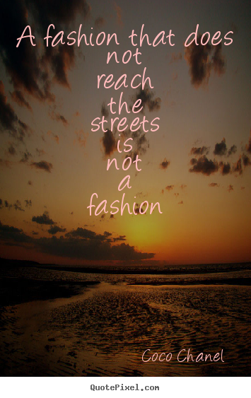 Quotes about life - A fashion that does not reach the streets is..