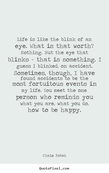 Life quotes - Life is like the blink of an eye. what is that worth? nothing. but the..