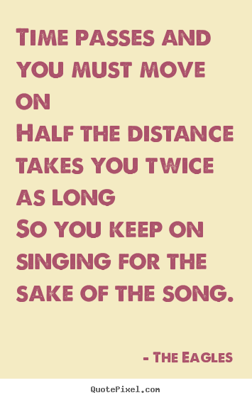 Life quotes - Time passes and you must move onhalf the distance..