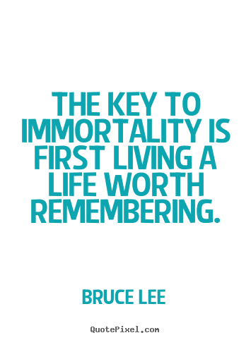 Life sayings - The key to immortality is first living a..