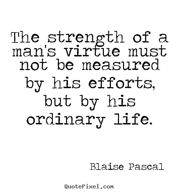 Quotes about life - The strength of a man's virtue must not be measured by his..