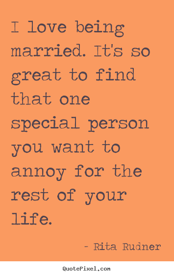Life quote - I love being married. it's so great to find..
