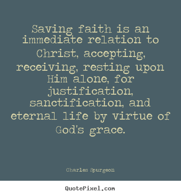 Charles Spurgeon picture quote - Saving faith is an immediate relation to christ, accepting,.. - Life quotes