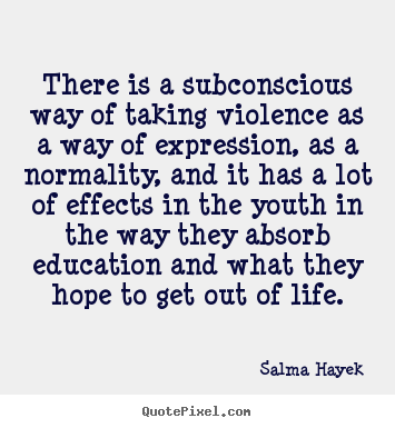 Life quote - There is a subconscious way of taking violence as a way..