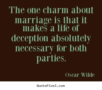 Life quote - The one charm about marriage is that it makes a life of deception..