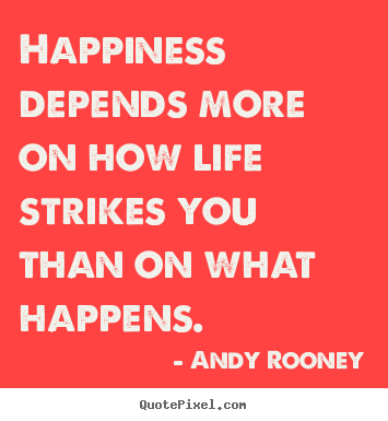 Andy Rooney picture quotes - Happiness depends more on how life strikes you than on what.. - Life quotes